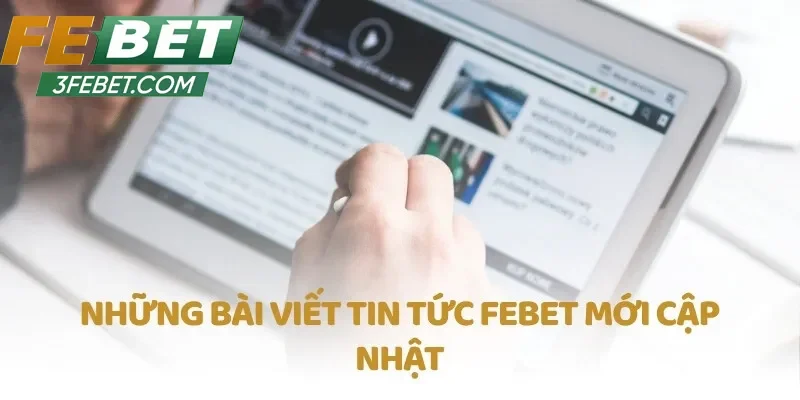 Lợi ích khi theo dõi tin hot Febet