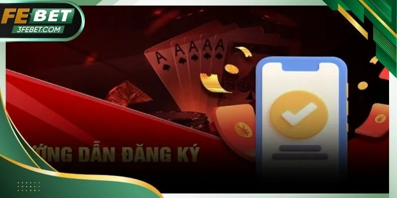 Đăng Ký Febet - Nhanh Chóng Và An Toàn Cho Newbie